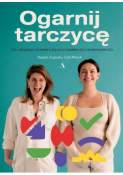 Ogarnij tarczycę Jak odzyskać zdrowie i siły przy Hashimoto i niedoczynności