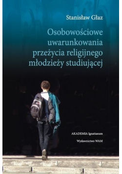 Osobowościowe uwarunkowania przeżycia religijnego młodzieży studiującej