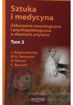 Sztuka i Medycyna Zaburzenia neurologiczne i psychopatologiczne u sławnych artystów  Tom III
