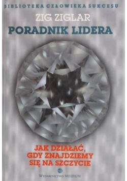 Poradnik lidera. Jak działać, gdy znajdziemy się na szczycie