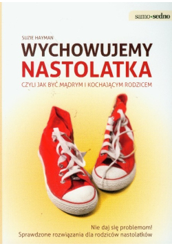 Wychowujemy nastolatka czyli jak być mądrym i kochającym rodzicem