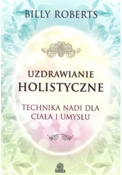 Uzdrawianie holistyczne Technika Nadi dla ciała i umysłu