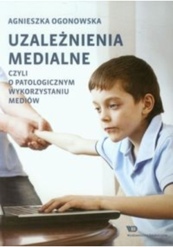 Uzależnienia medialne, czyli o patologicznym wykorzystaniu mediów