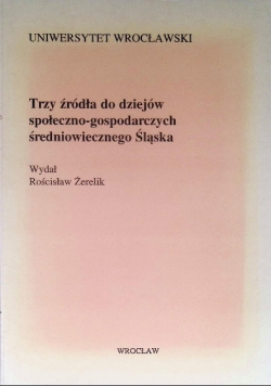 Trzy źródła do dziejów średniowiecznego Śląska