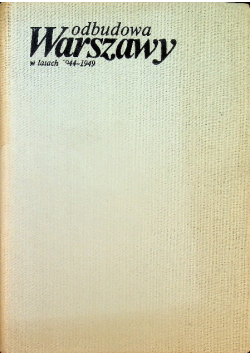 Odbudowa Warszawy w latach 1944 - 1949 Tom 1