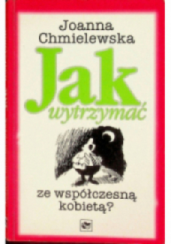 Jak wytrzymać ze współczesną kobietą