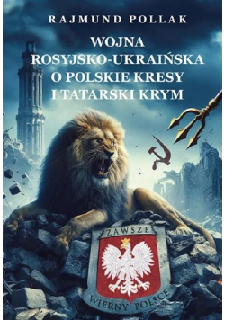 Wojna rosyjsko-ukraińska o polskie kresy i tatarski Krym