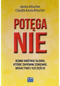 Potęga NIE Jedno krótkie słowo które zapewni zdrowie, bogactwo i szczęście