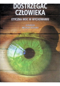 Dostrzegać człowieka. Etyczna moc w wychowaniu