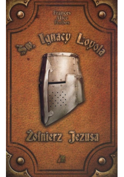 Święty Ignacy Loyola. Żołnierz Jezusa