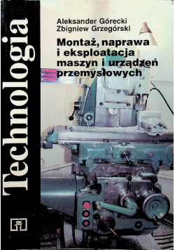 Technologia Montaż naprawa i eksploatacja maszyn i urządzeń przemysłowych