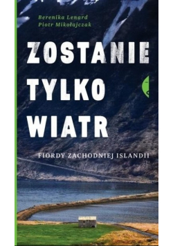 Zostanie tylko wiatr. Fiordy zachodniej Islandii