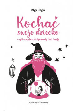 Kochać swoje dziecko, czyli o wyższości prawdy nad iluzją