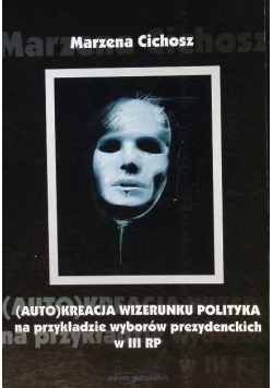 Autokreacja wizerunku polityka na przykładzie wyborów prezydenckich w III RP