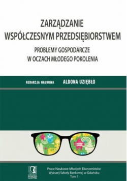 Zarządzanie Współczesnym Przedsiębiorstwem Problemy gospodarcze w oczach młodego pokolenia Tom 1