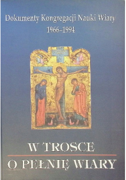 W trosce o pełnię wiary dokumenty Kongregacji Nauki Wiary 1966 - 1994
