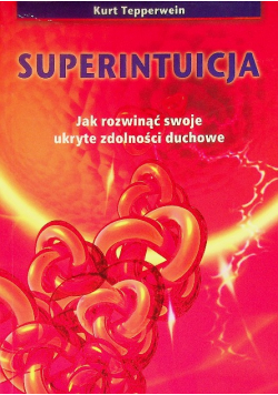 Superintuicja jak rozwiązać swoje ukryte zdolności duchowe