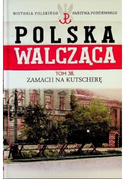 Polska Walcząca Tom 38 Zamach na Kutscherę