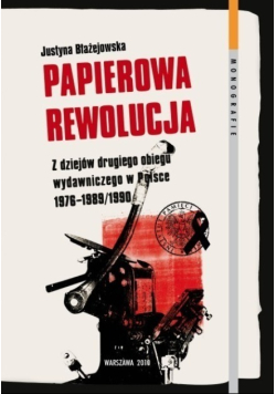 Papierowa rewolucja z dziejów drugiego obiegu wydawniczego w Polsce 1976 - 1989 / 1990 Tom 62