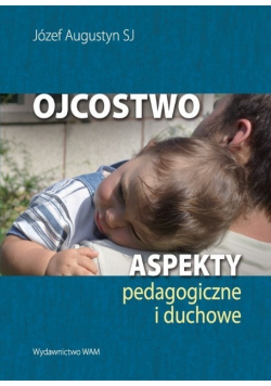 Ojcostwo Aspekty pedagogiczne i duchowe