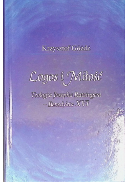 Logos i Miłość. Teologia Josepha Ratzingera - Benedykta XVI