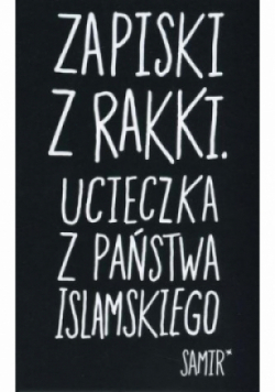 Zapiski z Rakki. Ucieczka z Państwa Islamskiego