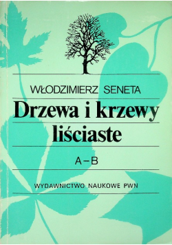 Drzewa i krzewy liściaste A-B Tom 1