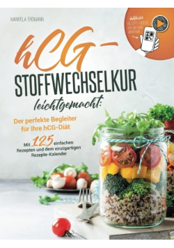 HCG-Stoffwechselkur leichtgemacht Der perfekte Begleiter zu Ihrer hCG-Diat - Mit 125 leckeren Rezepten und dem einzigartigen Rezepte-Kalender
