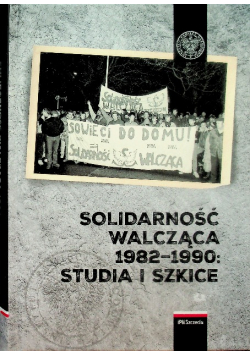 Solidarność walcząca 1982-1990 Studia i szkice