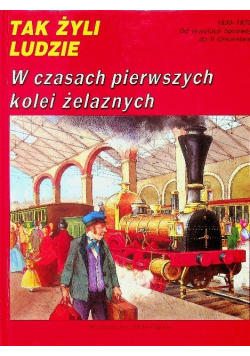 Tak żyli ludzie W czasach pierwszych kolei żelaznych