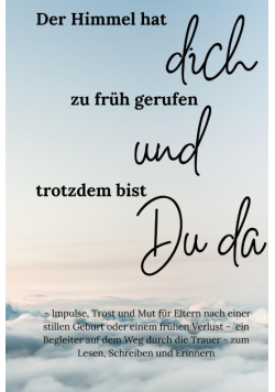 Der Himmel hat dich zu früh gerufen und trotzdem bist du da