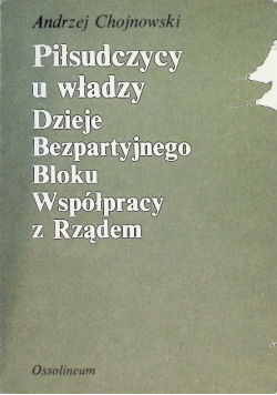 Piłsudczycy u władzy Dzieje Bezpartyjnego Bloku Współpracy z Rządem