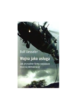 Wojna jako usługa Jak prywatne firmy wojskowe niszczą demokrację