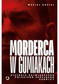 Morderca w gumiakach. Historia największego...