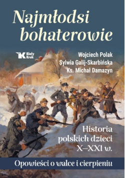 Najmłodsi bohaterowie Historia polskich dzieci X - XXI w