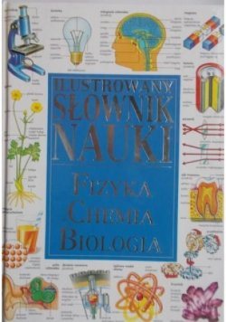 Ilustrowany słownik nauki Fizyka chemia biologia