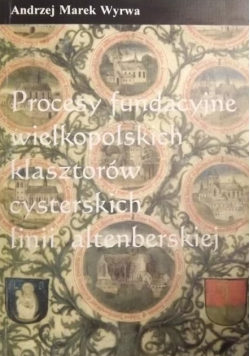 Procesy fundacyjne wielkopolskich klasztorów cysterskich linii altenberskiej