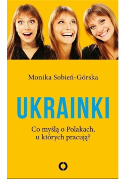 Ukrainki Co myślą o Polakach  u których pracują?