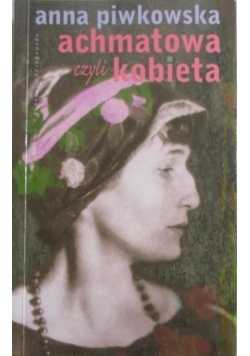Achmatowa czyli kobieta