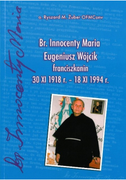 Br Innocenty Maria Eugeniusz Wójcik franciszkanin 30 XI 1918 r. - 18 XI 1994 r.