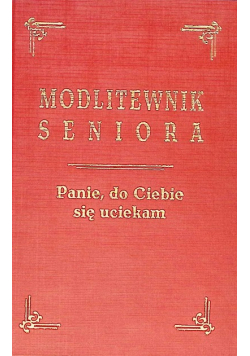 Panie do Ciebie się uciekam Modlitewnik seniora