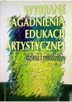 Wybrane zagadnienia edukacji artystycznej dzieci i młodzieży