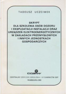 Skrypt dla szkolenia osób dozoru i eksploatacji instalacji oraz urządzeń elektroenergetycznych w zakładach przemysłowych i innych jednostkach gospodarczych