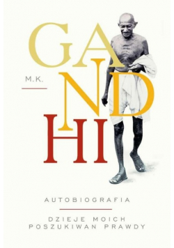 Gandhi. Autobiografia. Dzieje moich poszukiwań prawdy.