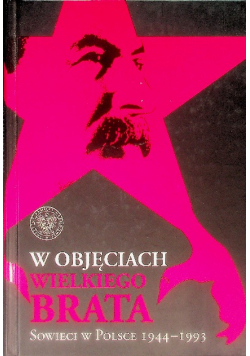 W objęciach Wielkiego Brata Sowieci w Polsce 1944 - 1993