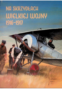 Na skrzydłach Wielkiej Wojny Z historii lotnictwa