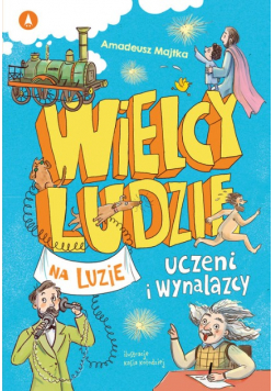 Wielcy ludzie na luzie Uczeni i wynalazcy
