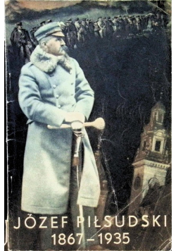 Józef Piłsudski 1867 - 1935 1935 r.