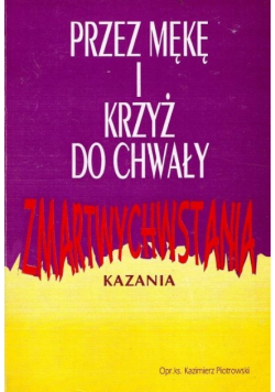 Przez mękę i krzyż do chwały zmartwychwstania