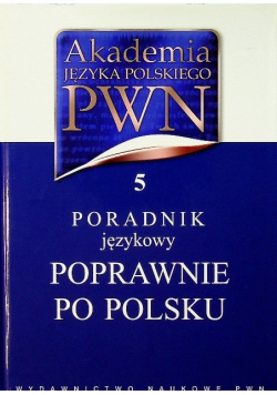 Akademia Języka Polskiego PWN Tom 5 Poradnik językowy Poprawnie po polsku